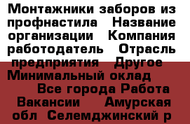 Монтажники заборов из профнастила › Название организации ­ Компания-работодатель › Отрасль предприятия ­ Другое › Минимальный оклад ­ 25 000 - Все города Работа » Вакансии   . Амурская обл.,Селемджинский р-н